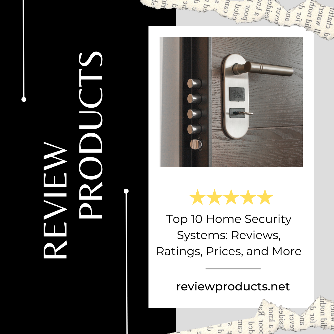 Top 10 Home Security Systems Reviews, Ratings, Prices, and More