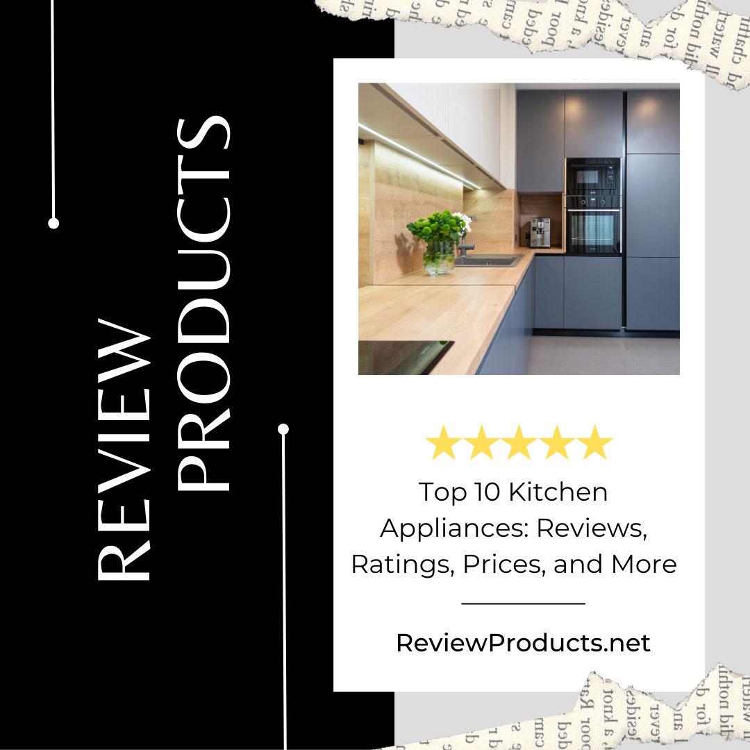 Top 10 Kitchen Appliances Reviews, Ratings, Prices, and More